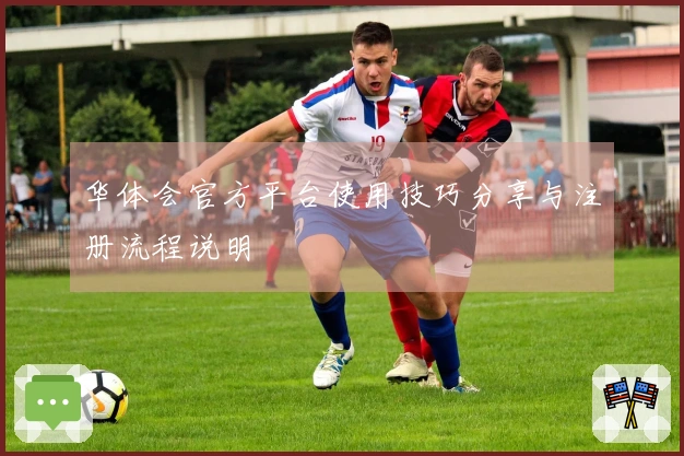 华体会官方平台使用技巧分享与注册流程说明