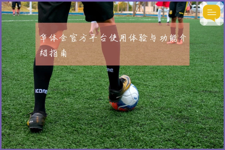 华体会官方平台使用体验与功能介绍指南