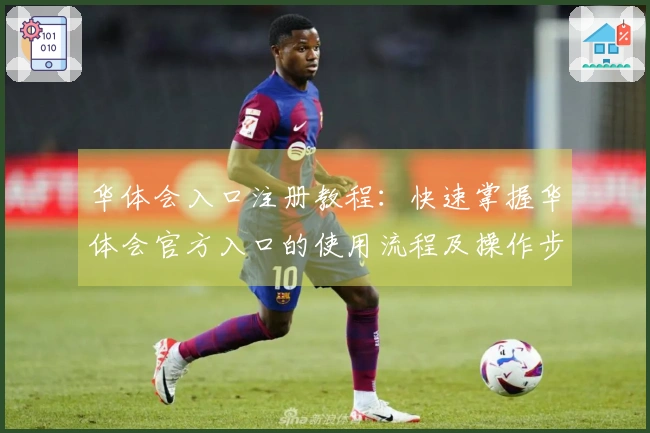 华体会入口注册教程：快速掌握华体会官方入口的使用流程及操作步骤说明